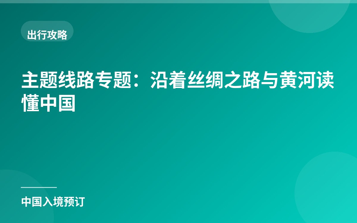 主题线路专题：沿着丝绸之路与黄河读懂中国