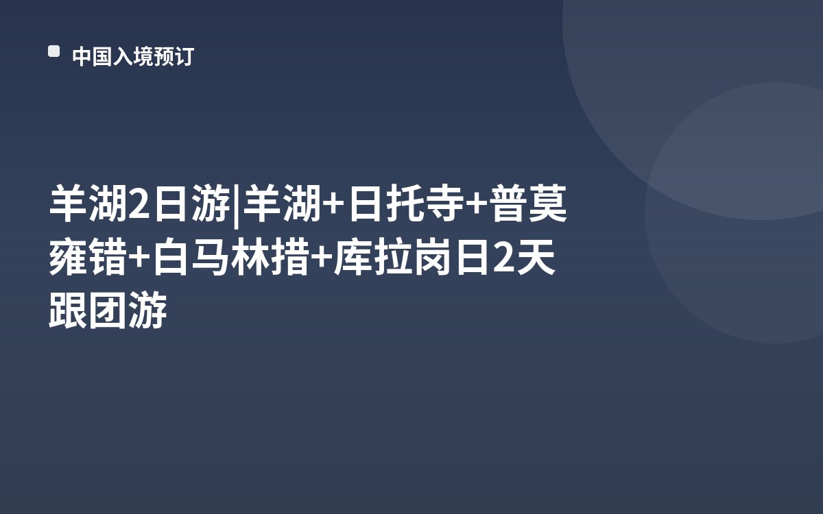 羊湖2日游|羊湖+日托寺+普莫雍错+白马林措+库拉岗日2天跟团游